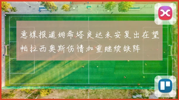 意媒报道姆希塔良达米安复出在望帕拉西奥斯伤情加重继续缺阵