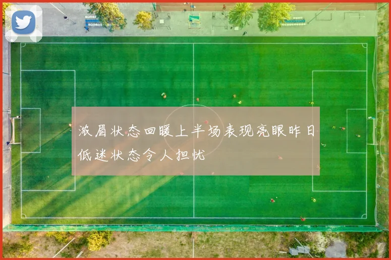 浓眉状态回暖上半场表现亮眼昨日低迷状态令人担忧